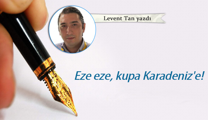 Eze eze, kupa Karadeniz'e!