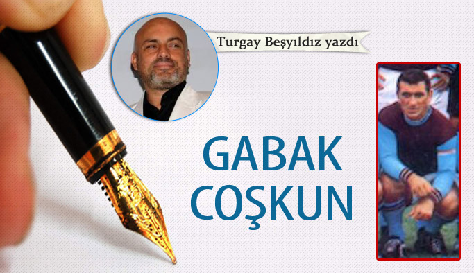 Gabak Coşkun…