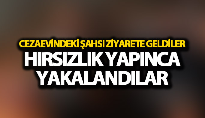 Hırsızı ziyarete geldiler, son hırsızlıklarını yaptılar