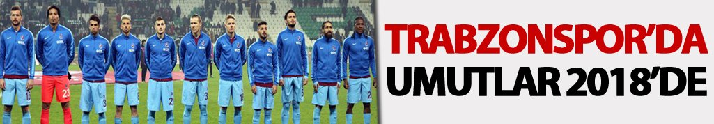 Trabzonspor umutlarını 2018 yılına taşıdı