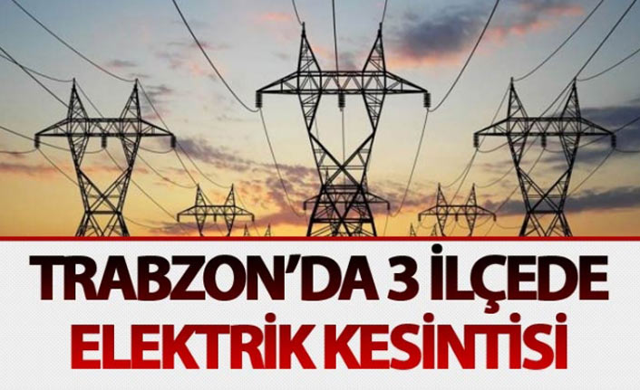 Trabzon'da 3 ilçe elektriksiz kalacak! Arıza bakım, onarım ve altyapı çalışmaları sürüyor