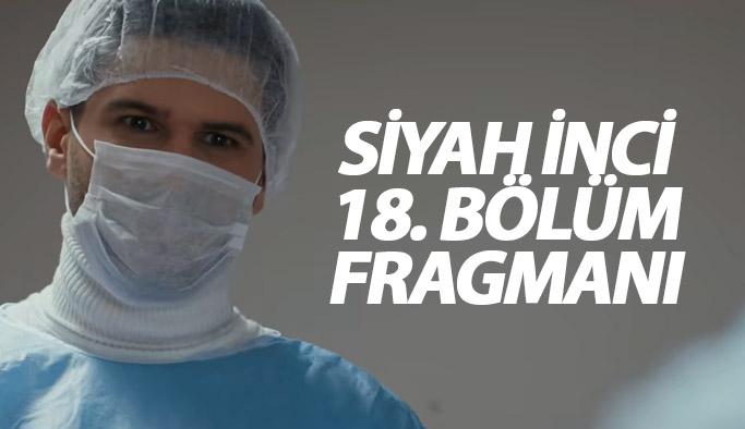 Siyah İnci 18. bölüm fragmanı yayınlandı!