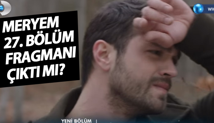 Meryem 27. bölüm fragmanı çıktı mı?