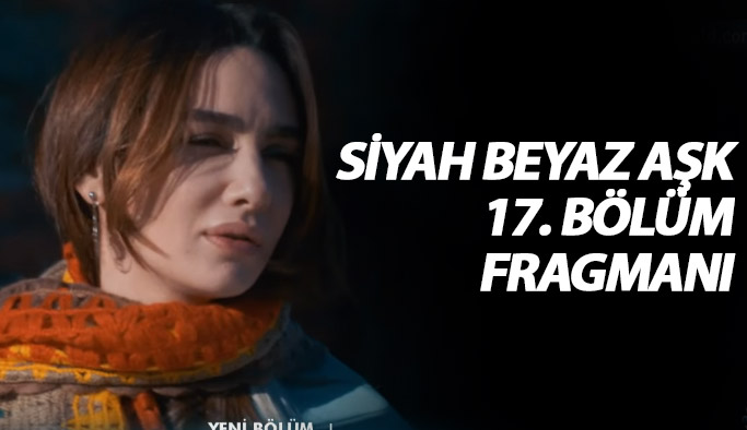 Siyah Beyaz Aşk 17. bölüm fragmanı çıktı!