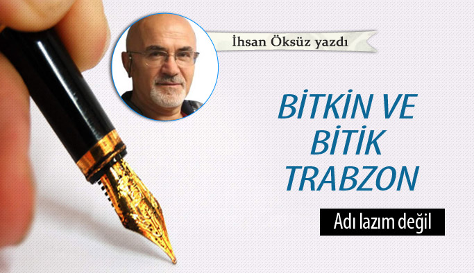 Bitkin ve bitik Trabzon