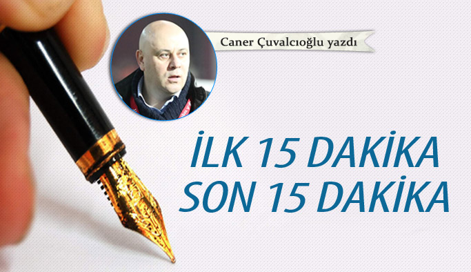 İlk 15 dakika son 15 dakika