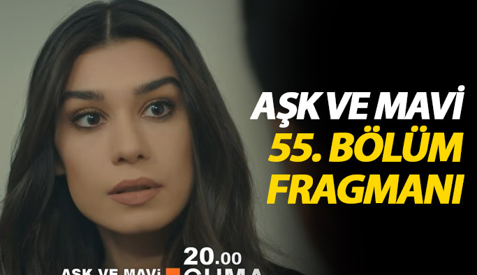 Aşk ve Mavi 55. bölüm fragmanı yayınlandı