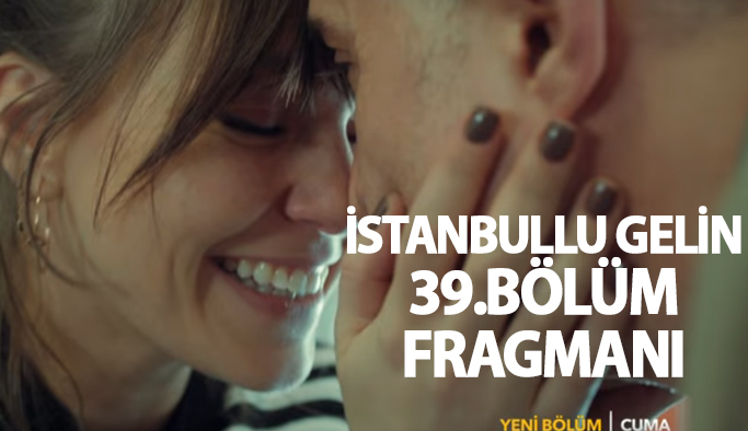 İstanbullu Gelin 39. bölüm fragmanı yayınlandı