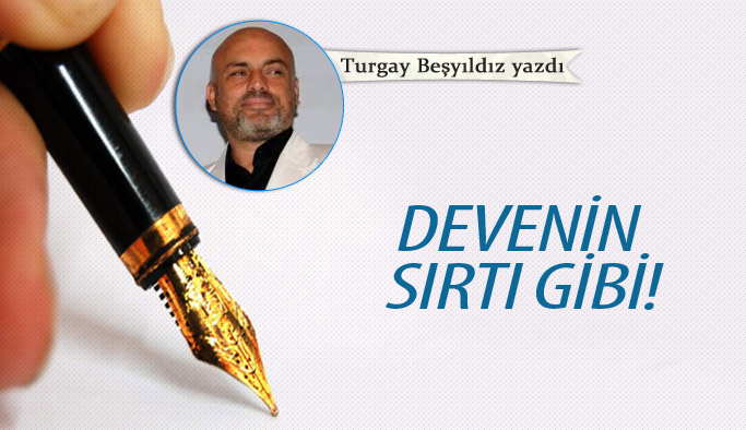 Devenin sırtı gibi!