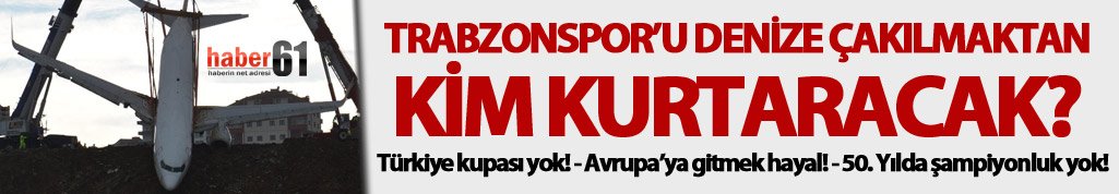 Trabzonspor’u denize çakılmaktan kim kurtaracak?