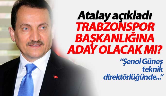 Atalay Trabzonspor başkanlığına aday olacak mı?