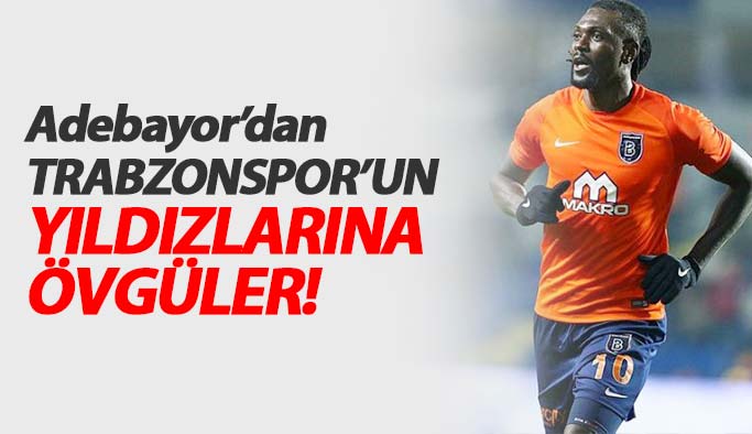 Adebayor'dan Trabzonsporlu futbolculara övgüler