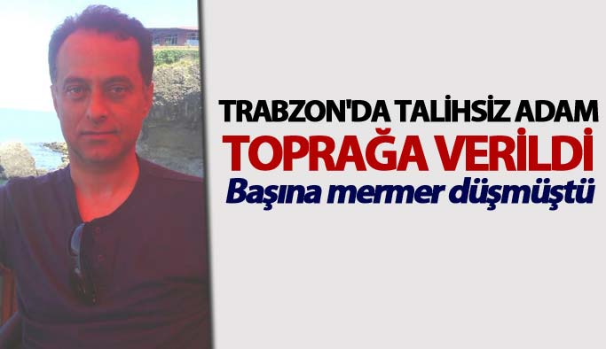 Trabzon'da talihsiz adam toprağa verildi