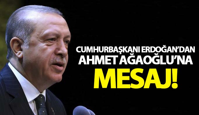 Cumhurbaşkanı Erdoğan'dan Ağaoğlu'na mesaj