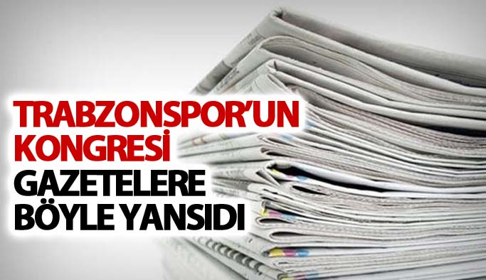 Trabzonspor'un kongresi gazetelere böyle yansıdı