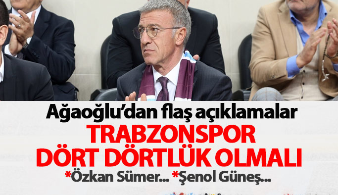 Ağaoğlu: Trabzonspor dört dörtlük olmalı