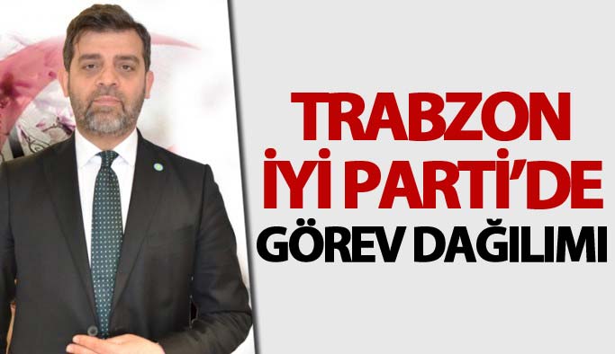 Trabzon İyi Parti'de görev dağılımı