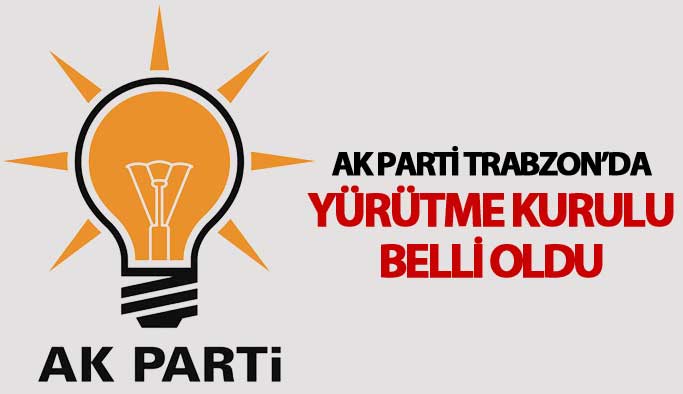 AK Parti Trabzon'da Yürütme Kurulu belli oldu