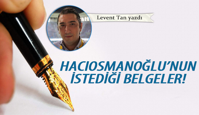 Hacıosmanoğlu'nun istediği belgeler!