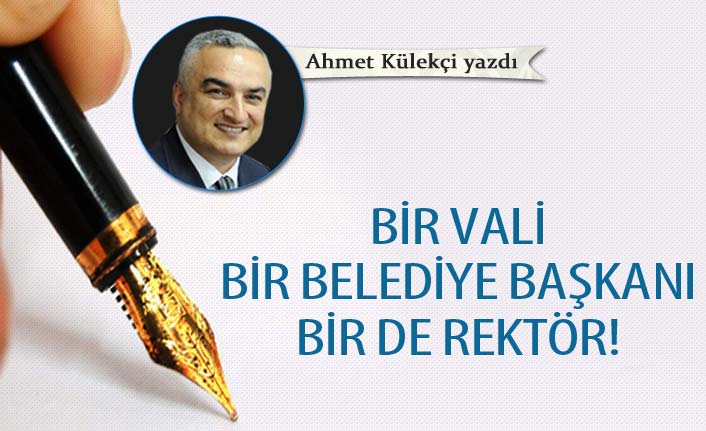 Bir vali bir belediye başkanı bir de rektör!