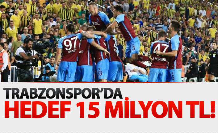 Trabzonspor'un hedefi 15 Milyon TL