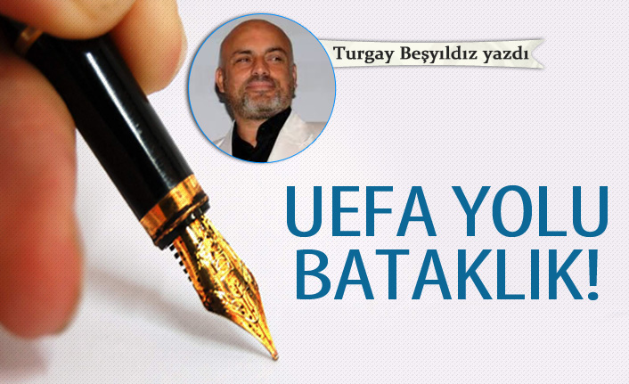 UEFA yolu bataklık!