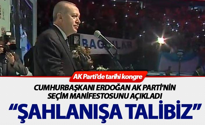 AK Parti'de tarihi kongre: Erdoğan, AK Parti'nin seçim manifestosunu açıkladı