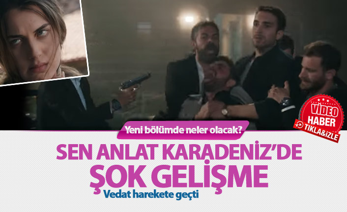 Sen Anlat Karadeniz 16. bölüm fragmanında şok gelişme!