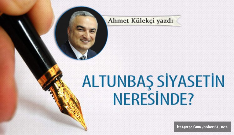 Altunbaş siyasetin neresinde?