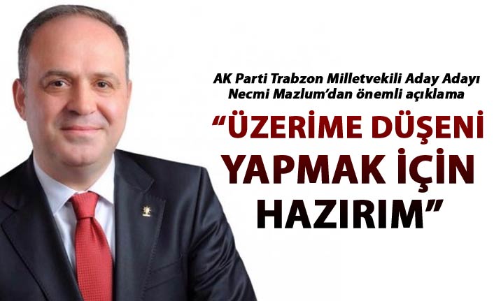 Necmi Mazlum: “Üzerime düşeni yapmak için hazırım”