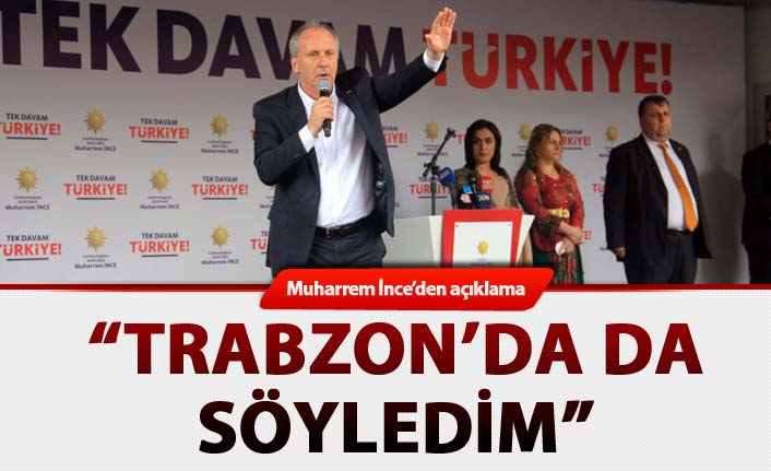 Muharrem İnce: "Trabzon’da da söyledim"