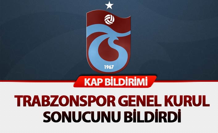 Trabzonspor'dan KAP Bildirimi! İşte Genel Kurul sonucu