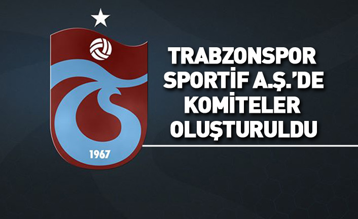 Trabzonspor Sportif A.Ş.'de komiteler açıklandı