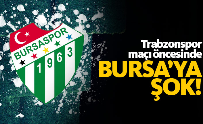 Maç öncesinde Bursaspor'a şok!