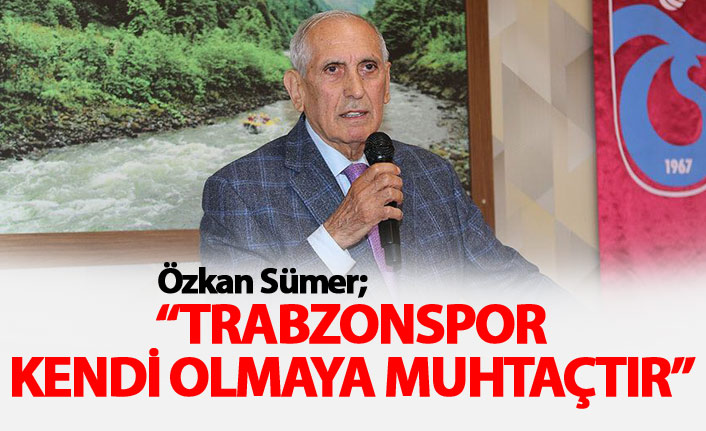 Sümer: Trabzonspor kendi olmaya muhtaçtır