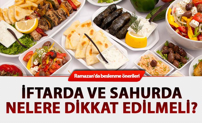 Ramazan'da beslenme önerileri - İftarda ve sahurda nelere dikkat edilmeli?