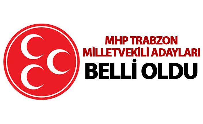 MHP Trabzon Milletvekili adayları belli oldu