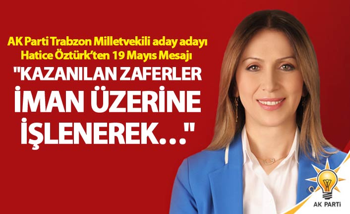 Hatice Öztürk: "Kazanılan zaferler iman üzerine işlenerek"