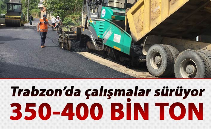 Trabzon'da çalışmalar sürüyor - 350-400 bin ton asfalt