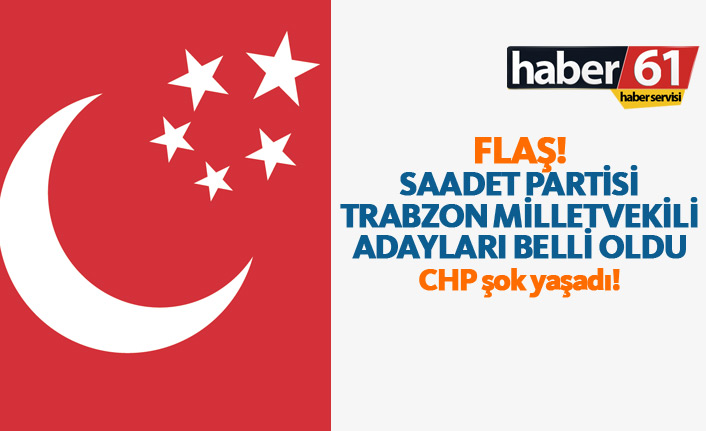 Saadet Partisi Trabzon Milletvekili 2018 aday listesi açıklandı