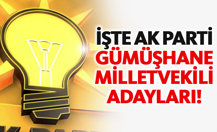 AK Parti Gümüşhane 24 Haziran 2018 milletvekili adayları listesi... İşte adaylar