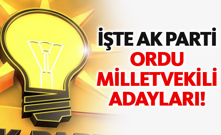 AK Parti Ordu 24 Haziran 2018 milletvekili adayları listesi... İşte adaylar