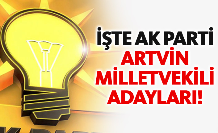 AK Parti Artvin 24 Haziran 2018 milletvekili adayları listesi... İşte adaylar