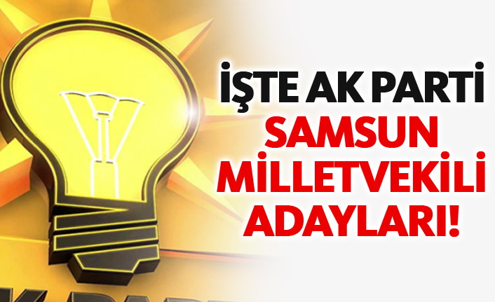 AK Parti Samsun 24 Haziran 2018 milletvekili adayları listesi... İşte adaylar