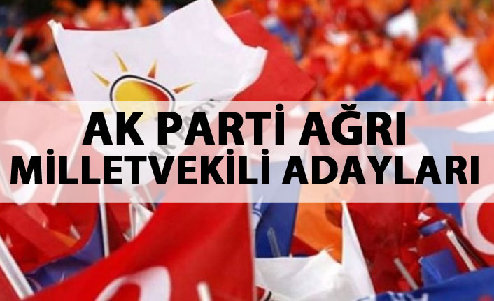 AK Parti Ağrı milletvekili adayları listesi...