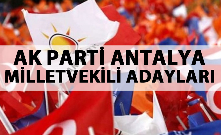 AK Parti Antalya milletvekili adayları listesi...