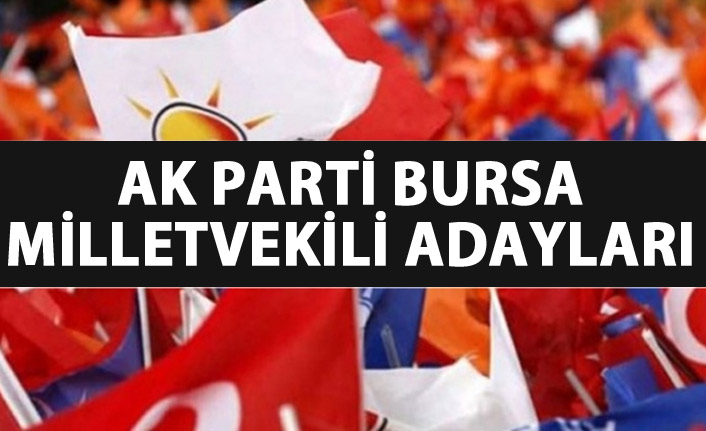 AK Parti Bursa 24 Haziran 2018 milletvekili adayları listesi... İşte adaylar