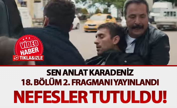 Sen Anlat Karadeniz 18. Bölüm 2. Fragmanı yayınlandı - ''Sevda mısın kızım sen?''