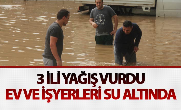 Şiddetli yağış 3 ili vurdu