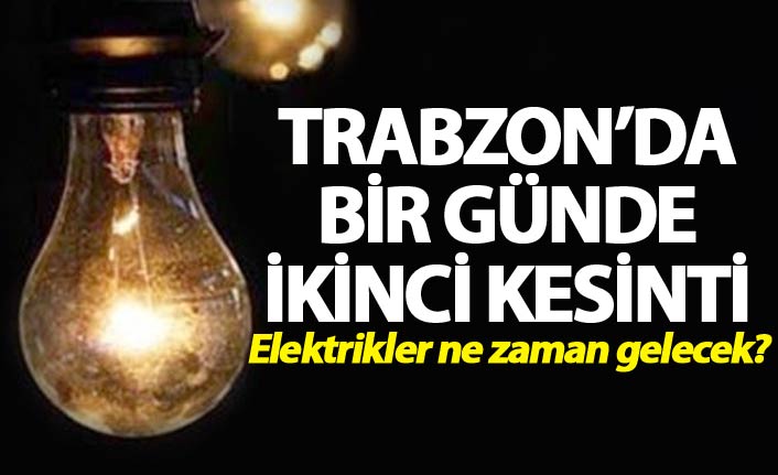 Trabzon'da bir günde ikinci kesinti - Elektrik ne zaman gelecek?